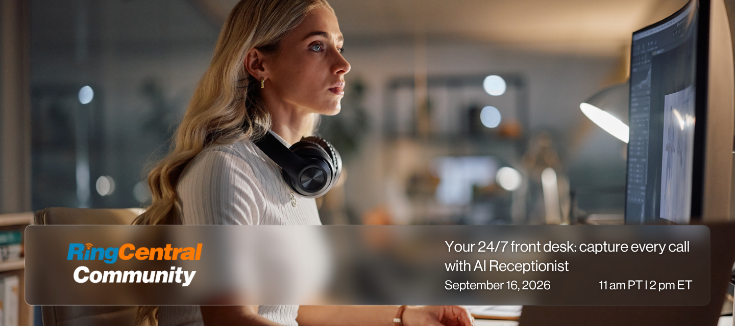 RingCentral Community Your 24/7 front desk: capture every call with Al Receptionist September 16, 2026 11 am PT 12 pm ET
