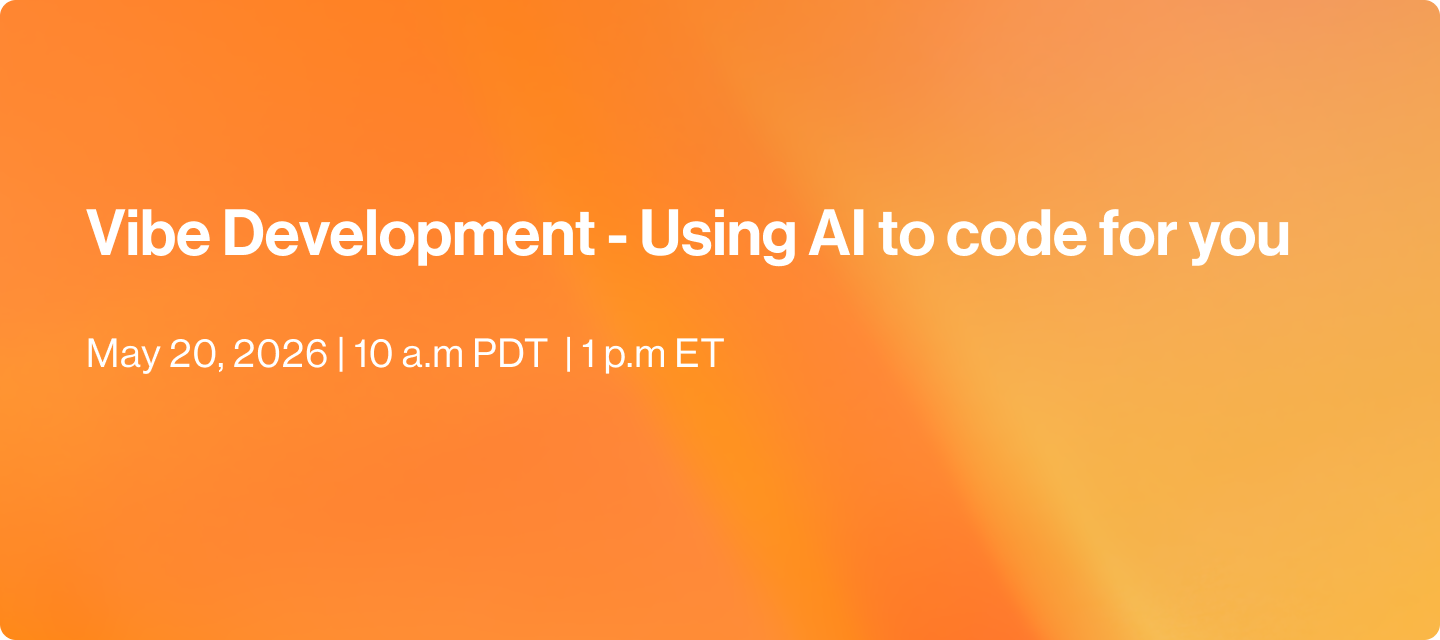 Vibe Development - Using Al to code for you | May 20, 2026 | 10 a.m PDT | 1 p.m ET